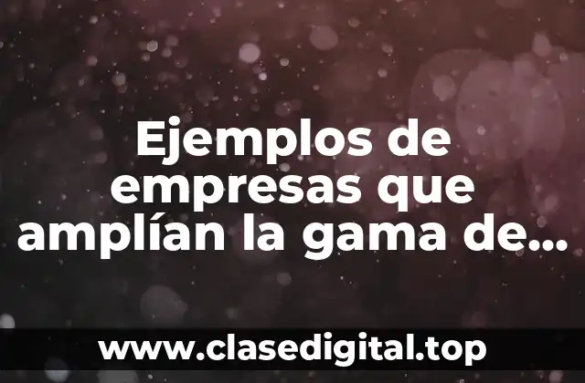 Ejemplos de empresas que amplían la gama de productos