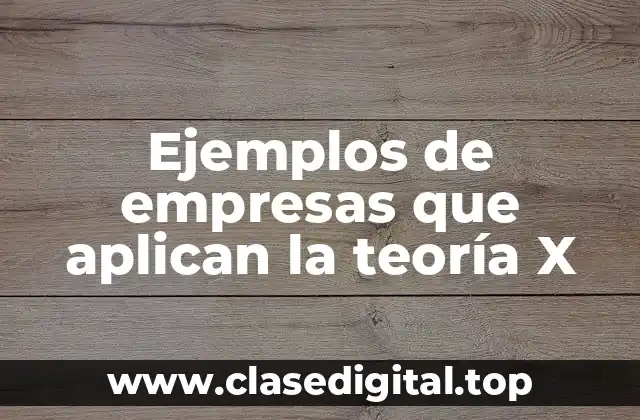 Ejemplos de empresas que aplican la teoría X