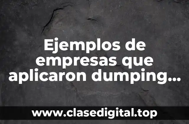 Ejemplos de empresas que aplicaron dumping en Estados Unidos