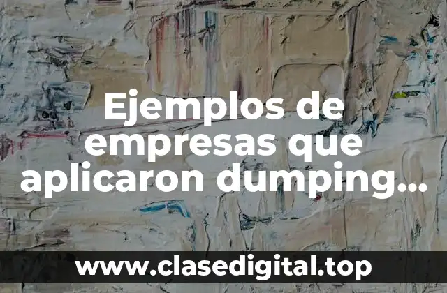 Ejemplos de empresas que aplicaron dumping en la unión europea