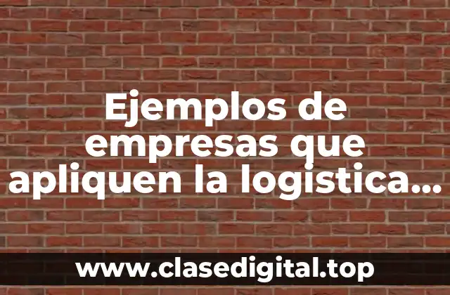 Ejemplos de empresas que apliquen la logistica inversa