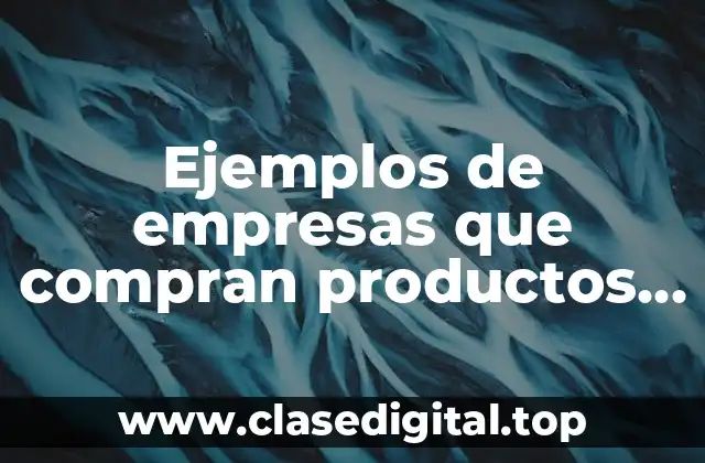 Ejemplos de empresas que compran productos a otras empresas