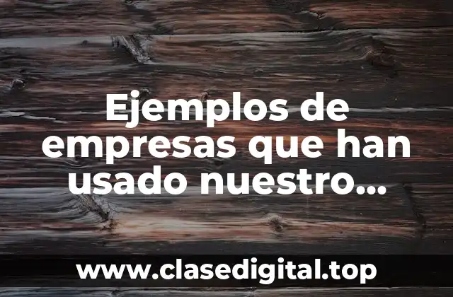 Ejemplos de empresas que han usado nuestro modelo