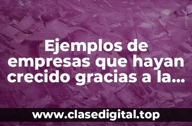 Ejemplos de empresas que hayan crecido gracias a la planificación