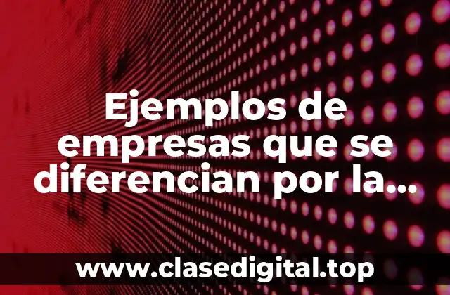 Ejemplos de empresas que se diferencian por la calidad