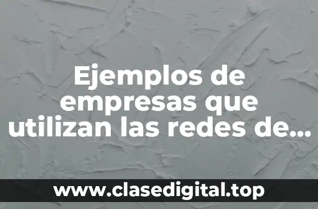 Ejemplos de empresas que utilizan las redes de trabajo y Significado