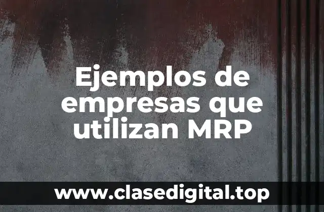 Ejemplos de empresas que utilizan MRP