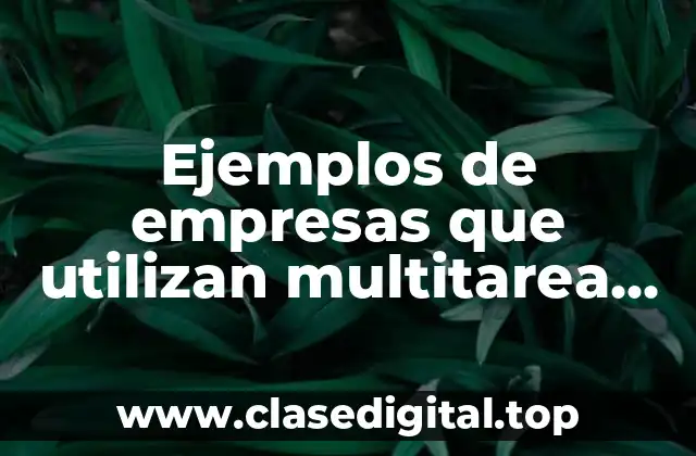 Ejemplos de empresas que utilizan multitarea con computadoras y Significado