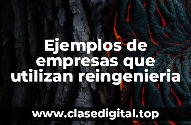 Ejemplos de empresas que utilizan reingeniería
