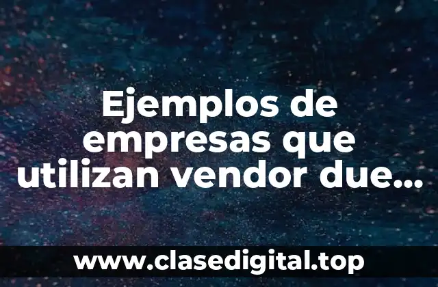 Ejemplos de empresas que utilizan vendor due diligence
