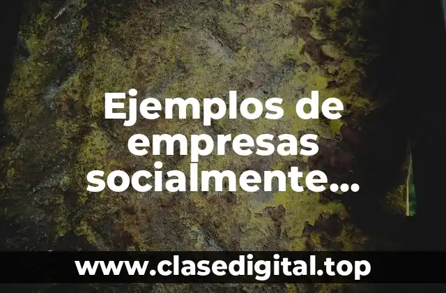 Ejemplos de empresas socialmente responsable y con cadena de valor