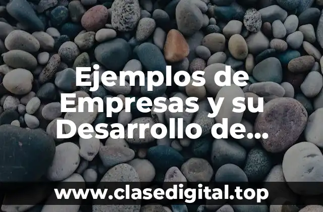 Ejemplos de Empresas y su Desarrollo de Comunicaciones Eficaces