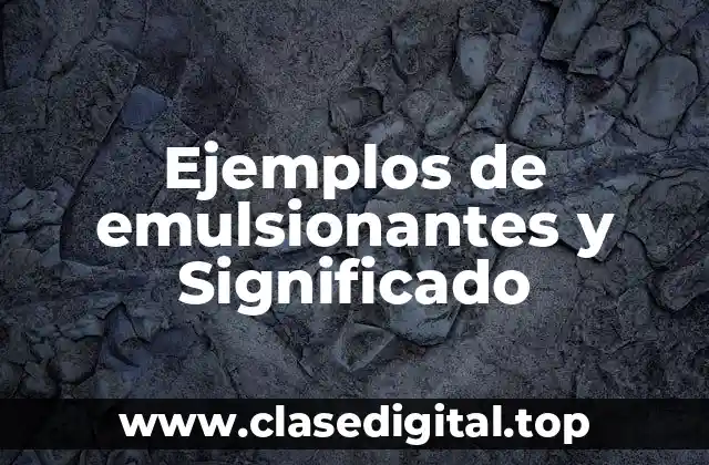 Ejemplos de emulsionantes y Significado