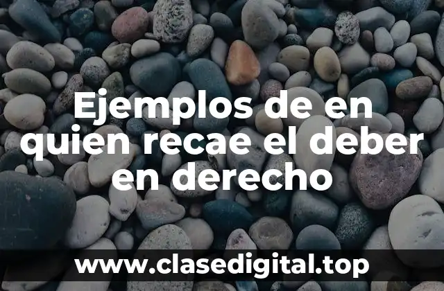 Ejemplos de en quien recae el deber en derecho