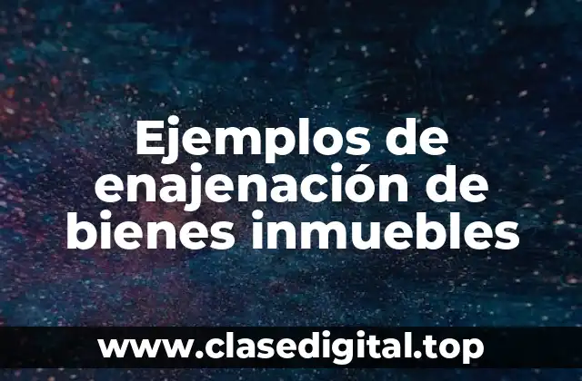 Ejemplos de enajenación de bienes inmuebles