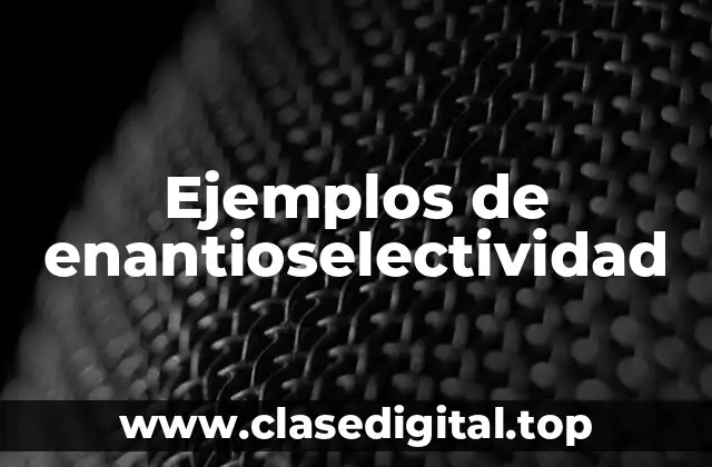Ejemplos de enantioselectividad
