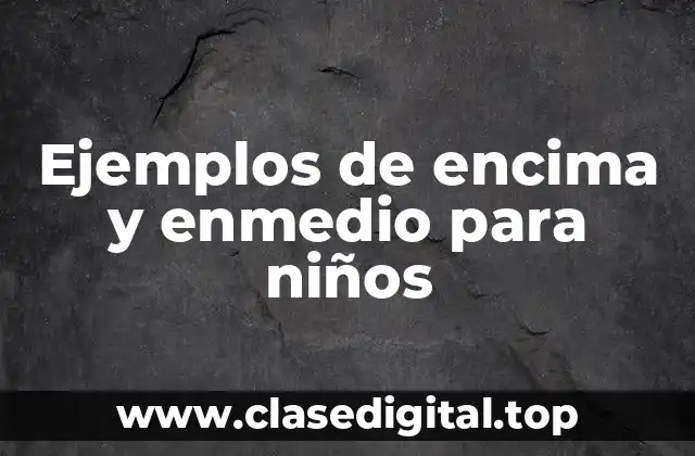 Ejemplos de encima y enmedio para niños