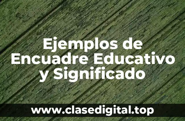 Ejemplos de Encuadre Educativo y Significado