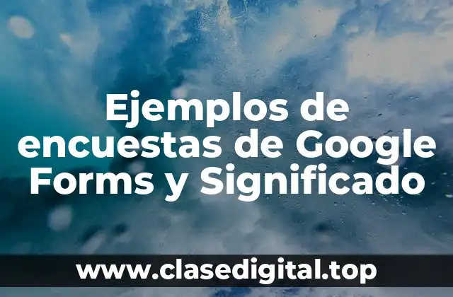 Ejemplos de encuestas de Google Forms y Significado