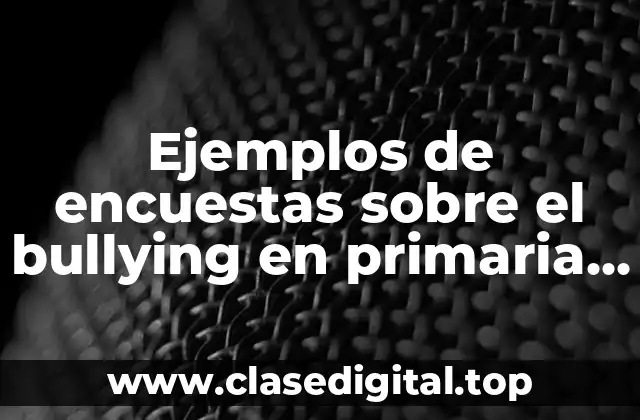 Ejemplos de encuestas sobre el bullying en primaria y Significado
