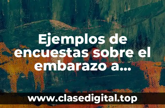 Ejemplos de encuestas sobre el embarazo a temprana edad