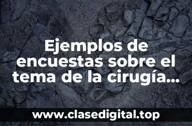 Ejemplos de encuestas sobre el tema de la cirugía plástica