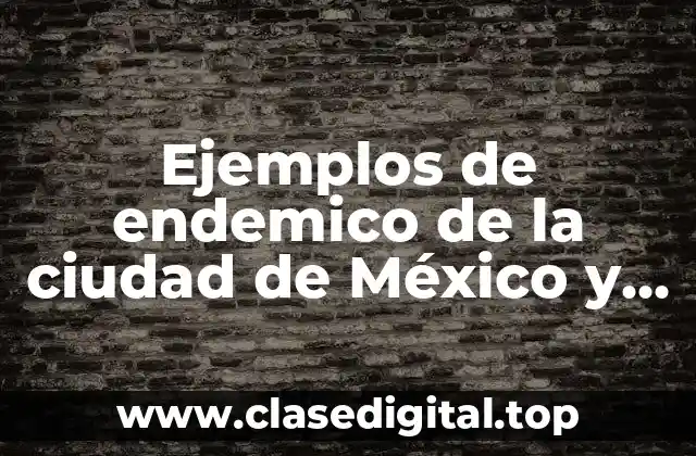 Ejemplos de endemico de la ciudad de México y Significado