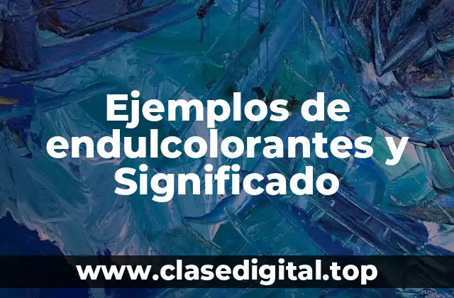 Ejemplos de endulcolorantes y Significado