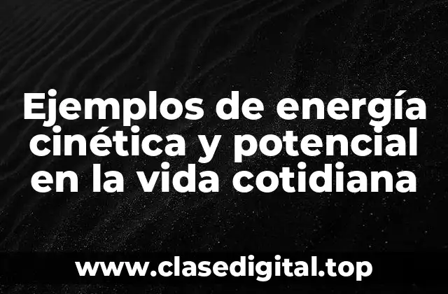 Ejemplos de energía cinética y potencial en la vida cotidiana