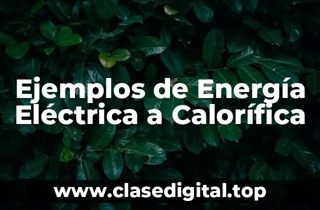Ejemplos de Energía Eléctrica a Calorífica