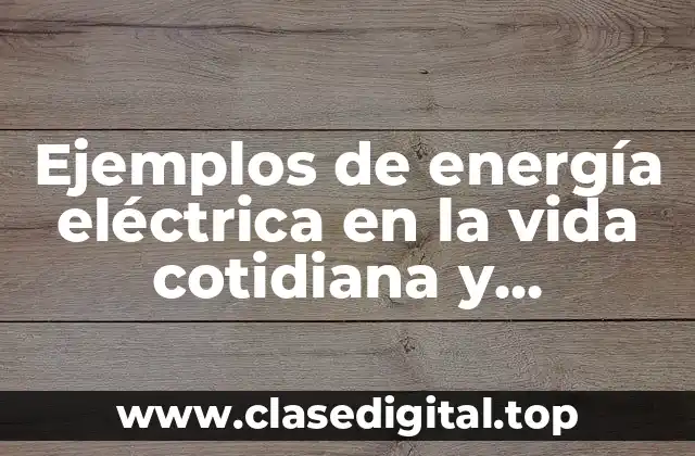 Ejemplos de energía eléctrica en la vida cotidiana y Significado