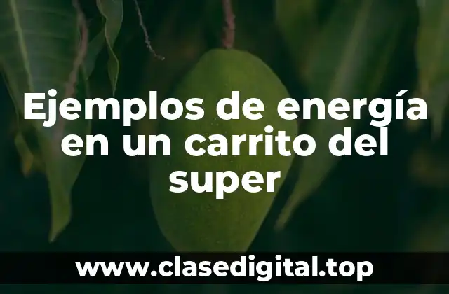 Ejemplos de energía en un carrito del super
