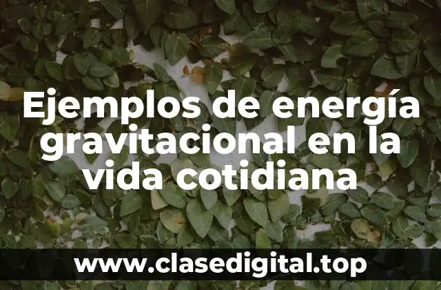 Ejemplos de energía gravitacional en la vida cotidiana