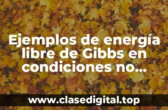 Ejemplos de energía libre de Gibbs en condiciones no estándar