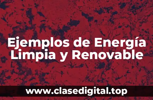Ejemplos de Energía Limpia y Renovable