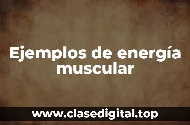 Ejemplos de energía muscular