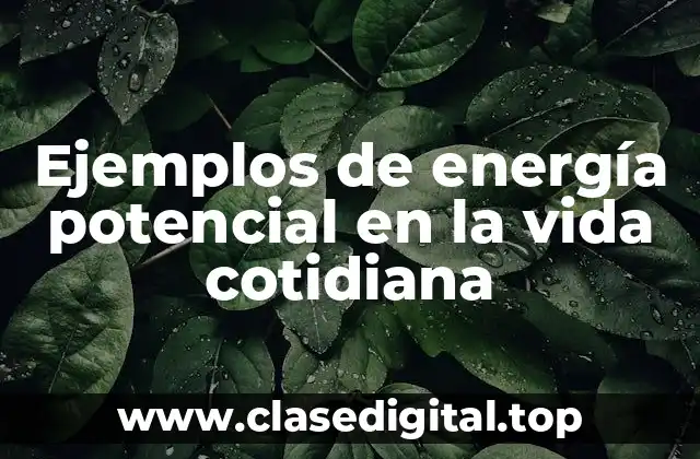 Ejemplos de energía potencial en la vida cotidiana