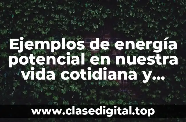 Ejemplos de energía potencial en nuestra vida cotidiana y Significado