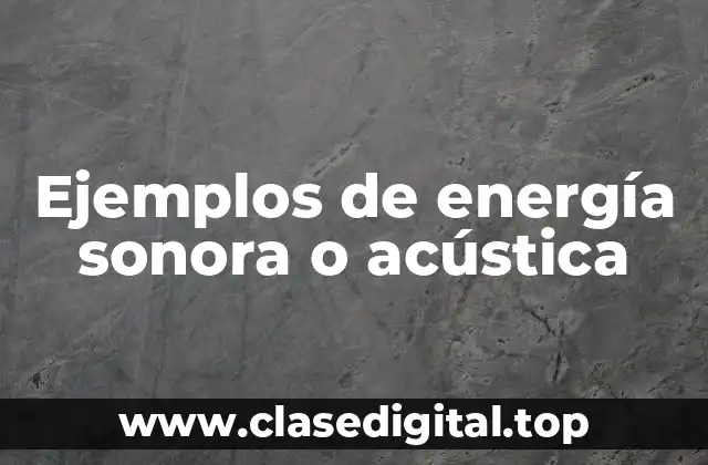 Ejemplos de energía sonora o acústica