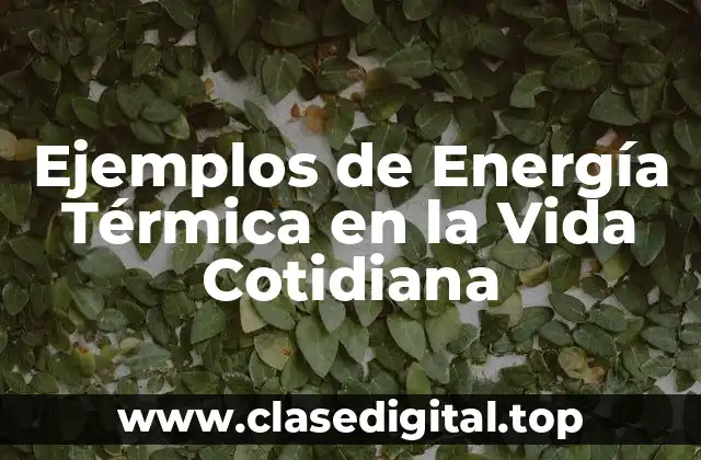 Ejemplos de Energía Térmica en la Vida Cotidiana