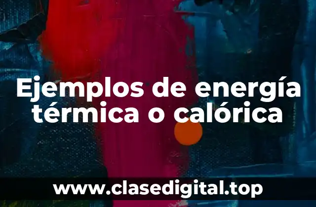 Ejemplos de energía térmica o calórica