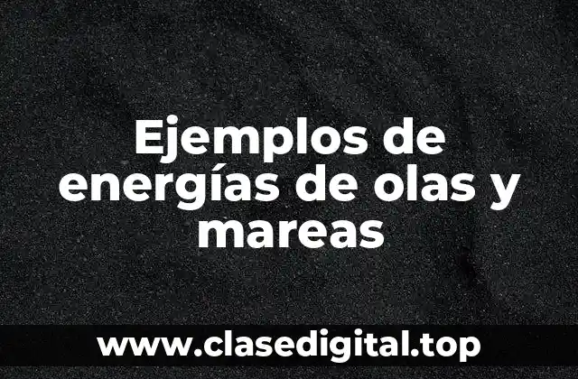 Ejemplos de energías de olas y mareas