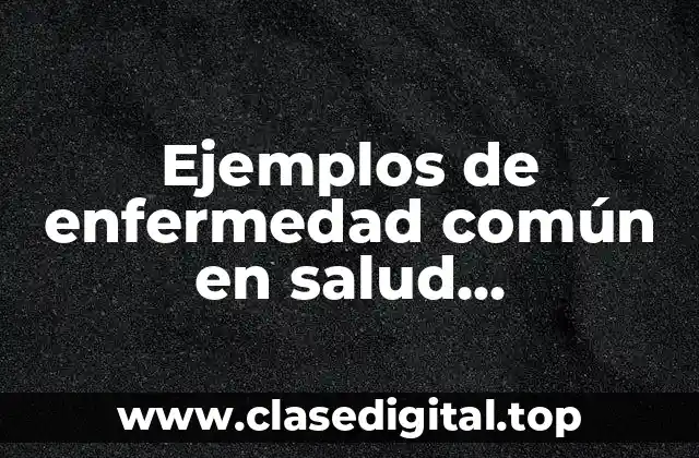 Ejemplos de enfermedad común en salud ocupacional y Significado