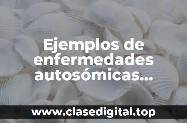 Ejemplos de enfermedades autosómicas recesivas