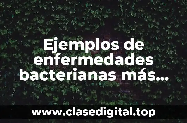 Ejemplos de enfermedades bacterianas más comunes