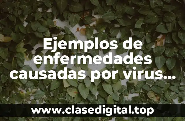 Ejemplos de enfermedades causadas por virus en los humanos