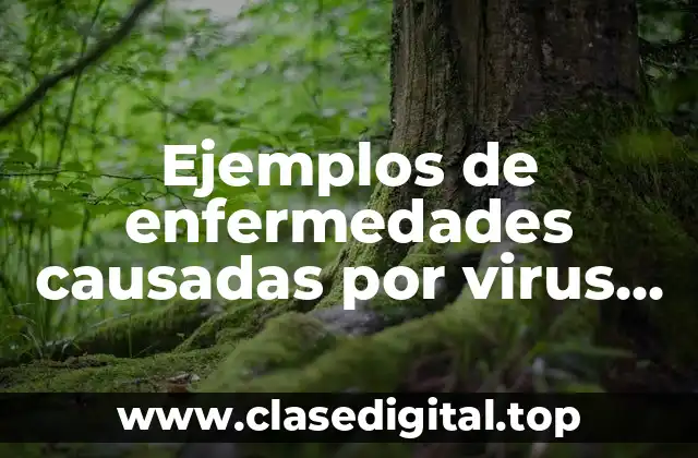 Ejemplos de enfermedades causadas por virus en plantas