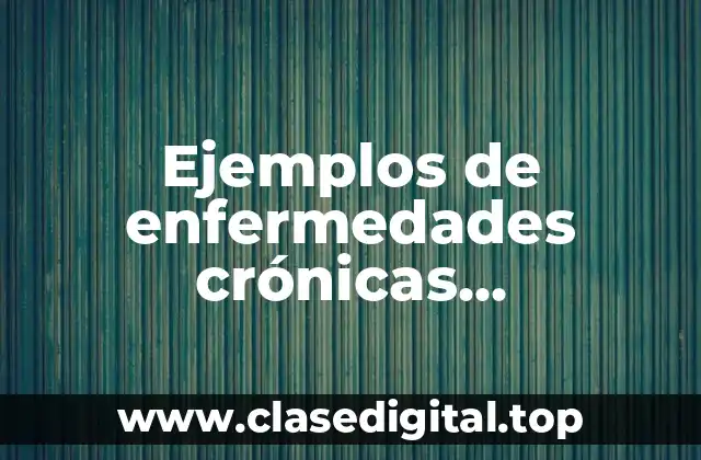Ejemplos de enfermedades crónicas degenerativas