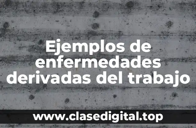 Ejemplos de enfermedades derivadas del trabajo