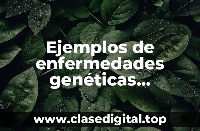 Ejemplos de enfermedades genéticas hereditarias